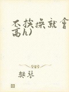 不挨操就会死(高h)