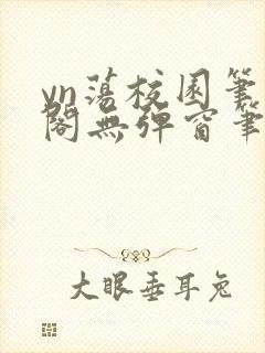 yn荡校园笔趣阁无弹窗笔趣阁