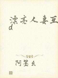 漂亮人妻互换hd