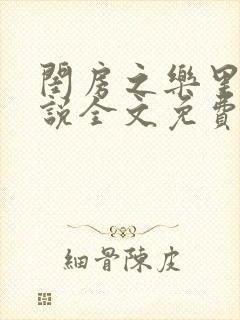 闺房之乐里雪小说全文免费无弹窗