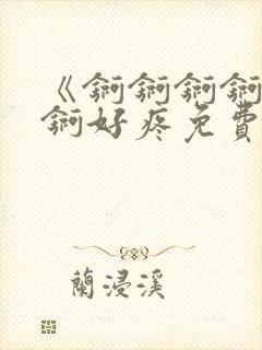 《锕锕锕锕锕锕锕好疼免费视频》封面