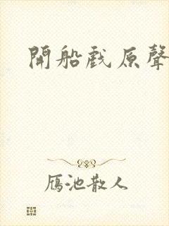 开船戏原声叫