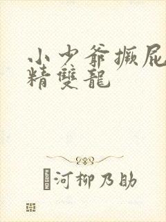 小少爷撅屁股授精双龙