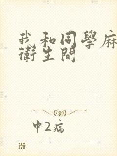 我和同学麻麻在卫生间