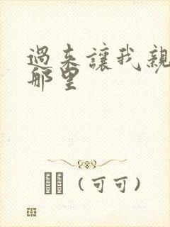 过来让我亲亲你那里