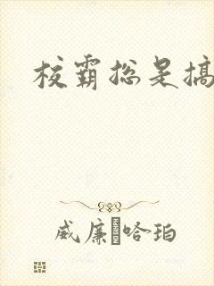校霸总是搞她