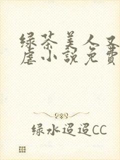 绿茶美人又在求虐小说免费阅读笔趣阁