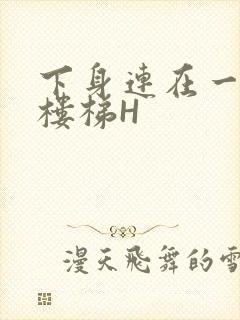 下身连在一起上楼梯H