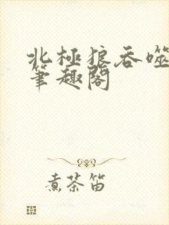 北极狼吞噬进化笔趣阁