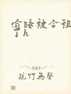 偷睡被合租男c了h
