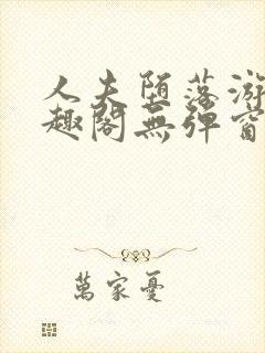 人夫堕落游戏笔趣阁无弹窗