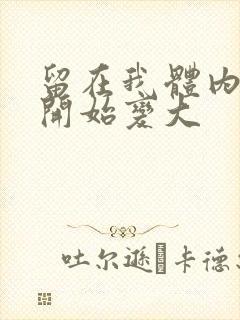 留在我体内的又开始变大