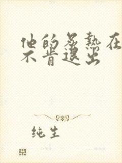 他的炙热在幽静不肯退出