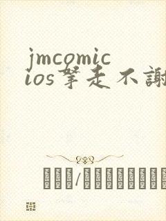 jmcomicios拿走不谢