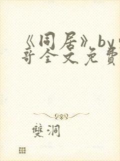 《同居》by东哥全文免费阅读封面