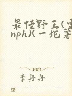 最佳野王(电竞nph)(一坨薯饼)