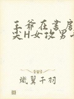 王爷在书房含乳尖H女攻男受