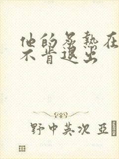 他的炙热在幽静不肯退出