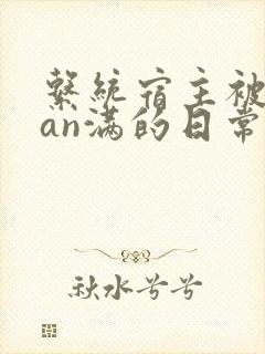 系统宿主被guan满的日常by