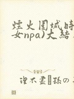 烟火围城时(父女npa)大结局