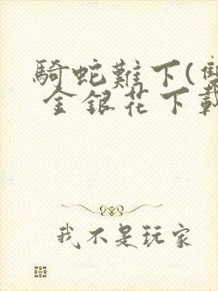骑蛇难下(双) 金银花下载
