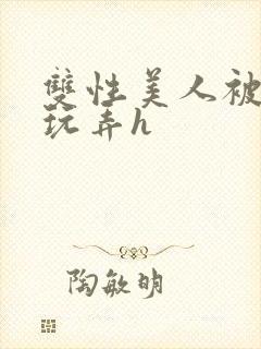 双性美人被催眠玩弄h
