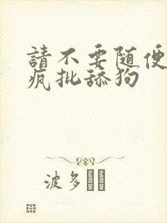 请不要随便抛弃疯批舔狗