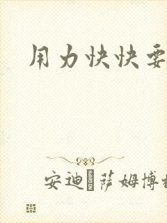 用力快快要丢了