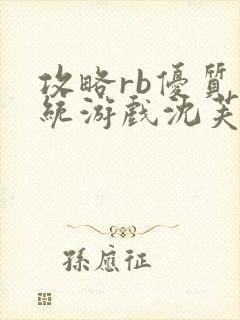 攻略rb优质系统游戏沈芙原文