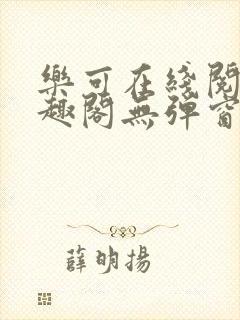乐可在线阅读笔趣阁无弹窗