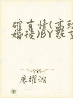 确有情(高干 婚后)BY既望免费阅读笔趣阁封面