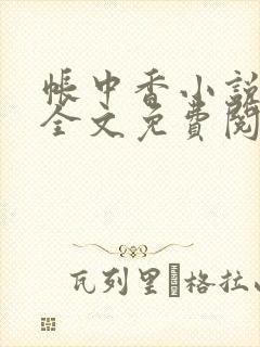 帐中香小说在线全文免费阅读无弹窗