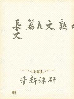 长篇h文熟妇h文