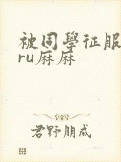 被同学征服的巨ru麻麻