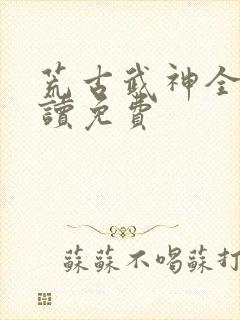 荒古武神全文阅读免费
