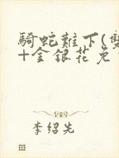骑蛇难下(双)+金银花免费