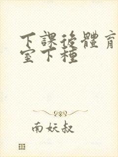 下课后体育器材室下种封面