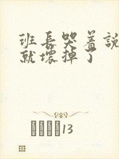 班长哭着说再c就坏掉了