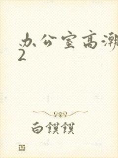 办公室高潮秘书2