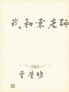 我和袁老师