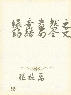 绿意盎然之小东的结局全文笔趣阁在线阅读