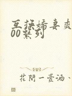 互换娇妻爽文100系列