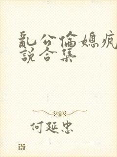乱公伦媳疯狂小说合集封面