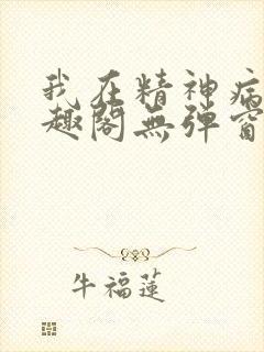 我在精神病院笔趣阁无弹窗