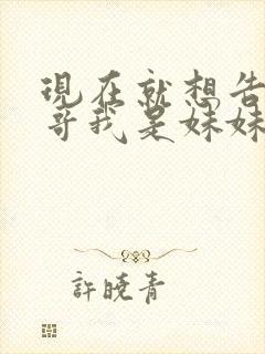 现在就想告诉哥哥我是妹妹