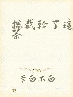总裁干了这碗绿茶