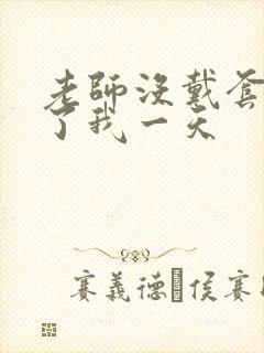 老师没戴套子c了我一天