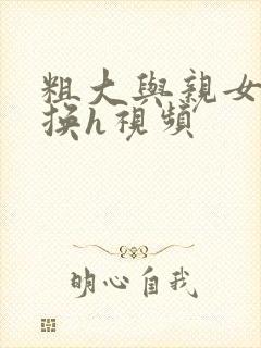 粗大与亲女伦交换h视频