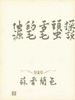 他的舌头探进蜜源毛毛虫说说视频