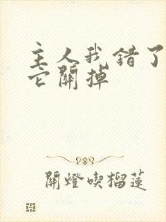 主人我错了请把它关掉